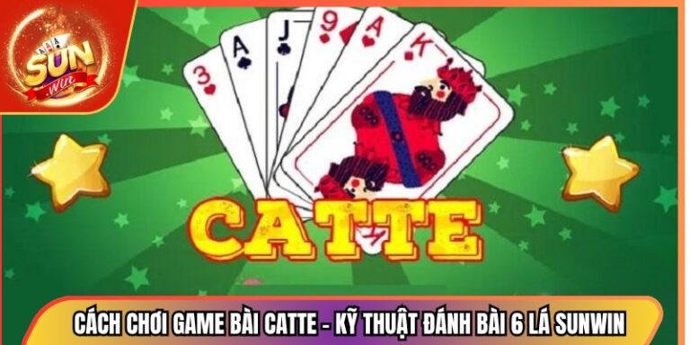 Cách chơi game bài Catte – Kỹ Thuật Đánh Bài 6 Lá Sunwin 3 Cách chơi game bài Catte – Kỹ Thuật Đánh Bài 6 Lá Sunwin