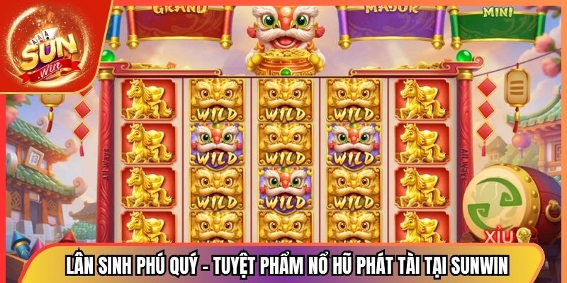 Lân Sinh Phú Quý – Tuyệt Phẩm Nổ Hũ Phát Tài Tại Sunwin 1 Lân Sinh Phú Quý – Tuyệt Phẩm Nổ Hũ Phát Tài Tại Sunwin