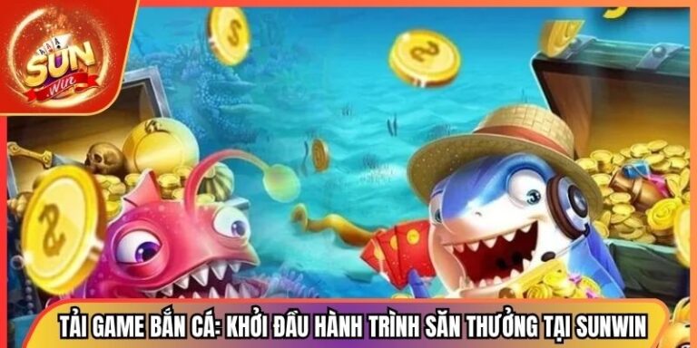 Tải Game Bắn Cá: Khởi Đầu Hành Trình Săn Thưởng Tại Sunwin 2 Tải Game Bắn Cá: Khởi Đầu Hành Trình Săn Thưởng Tại Sunwin